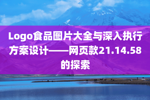 Logo食品图片大全与深入执行方案设计——网页款21.14.58的探索