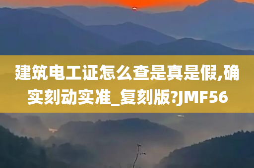 建筑电工证怎么查是真是假,确实刻动实准_复刻版?JMF56