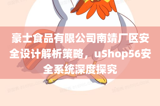 豪士食品有限公司南靖厂区安全设计解析策略，uShop56安全系统深度探究