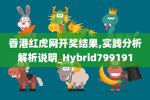 香港红虎网开奖结果,实践分析解析说明_Hybrid799191