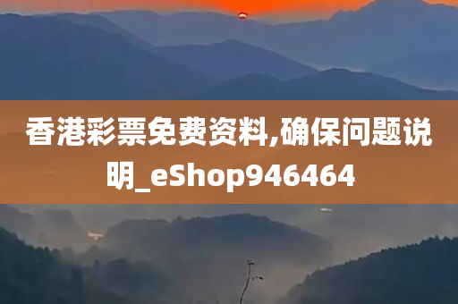 香港彩票免费资料,确保问题说明_eShop946464