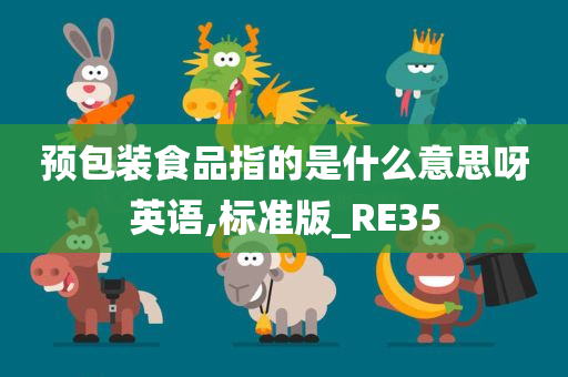 预包装食品指的是什么意思呀英语,标准版_RE35