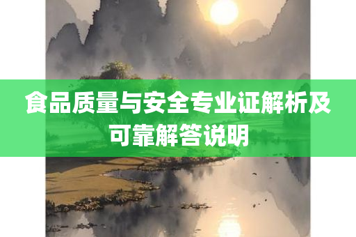 食品质量与安全专业证解析及可靠解答说明