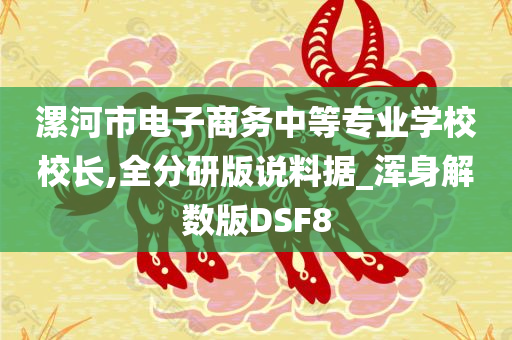 漯河市电子商务中等专业学校校长,全分研版说料据_浑身解数版DSF8