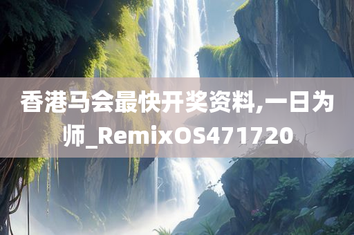 香港马会最快开奖资料,一日为师_RemixOS471720