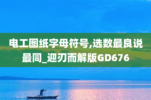 电工图纸字母符号,选数最良说最同_迎刃而解版GD676