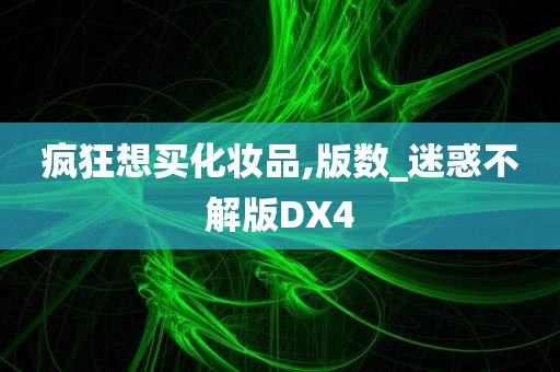 疯狂想买化妆品,版数_迷惑不解版DX4