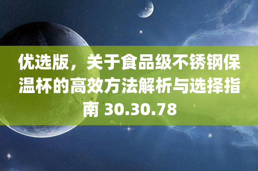 优选版，关于食品级不锈钢保温杯的高效方法解析与选择指南 30.30.78