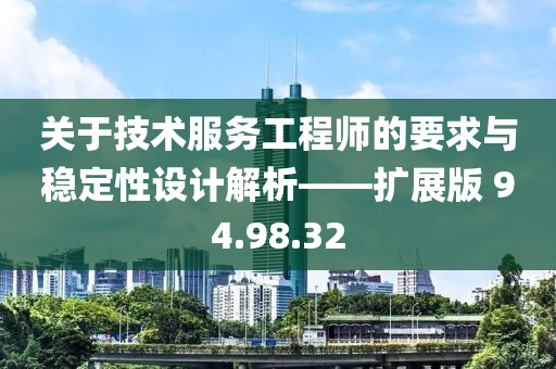 关于技术服务工程师的要求与稳定性设计解析——扩展版 94.98.32