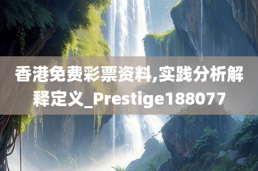 香港免费彩票资料,实践分析解释定义_Prestige188077