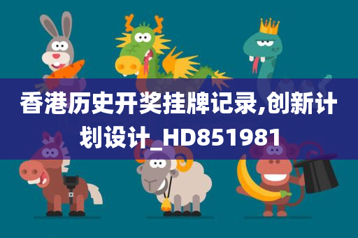 香港历史开奖挂牌记录,创新计划设计_HD851981