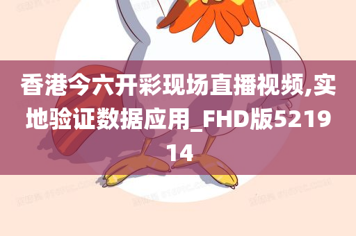 香港今六开彩现场直播视频,实地验证数据应用_FHD版521914