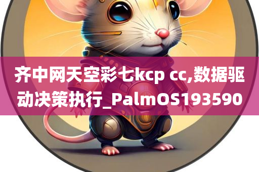 齐中网天空彩七kcp cc,数据驱动决策执行_PalmOS193590