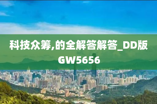 科技众筹,的全解答解答_DD版GW5656