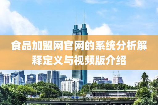 食品加盟网官网的系统分析解释定义与视频版介绍